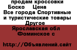 продам кроссовки Боско. › Цена ­ 8 000 - Все города Спортивные и туристические товары » Другое   . Ярославская обл.,Фоминское с.